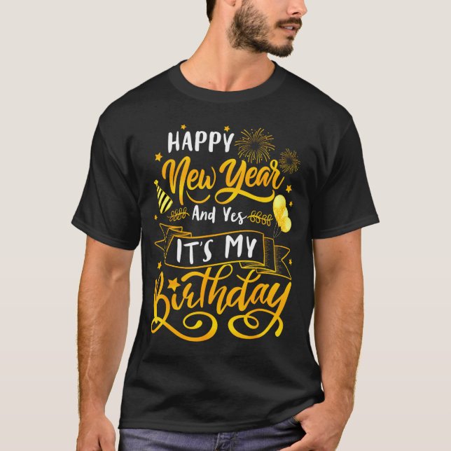 Funny Happy New Year And Yes It's My Birthday Cele T-Shirt (Vorderseite)