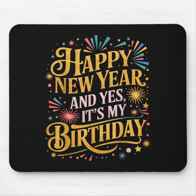 Funny Happy New Year And Yes Its My Birthday Celeb Mousepad (Vorne)