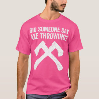 Funny Hatchet Throwing Axes hat jemand gesagt, Ax  T-Shirt