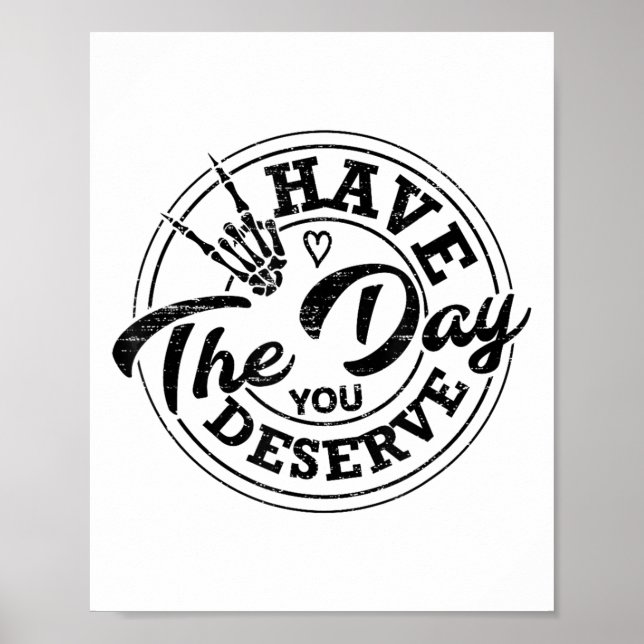 Funny Have The Day You Deserve Sarcastic Motivatio Poster (Vorne)