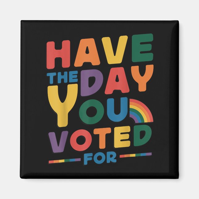 Funny Have The Day You Voted For Quote Men Women K Magnet (Vorne)