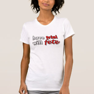 Funny Have Trini Will Fete T-Shirt