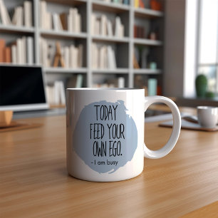 Funny heute Fütterte dein eigenes Ego Kaffeetasse