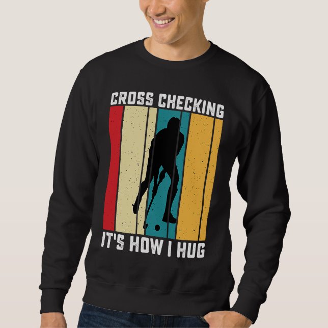 Funny Hockey Cross Checking Is How I Hug Frisbee   Sweatshirt (Vorderseite)