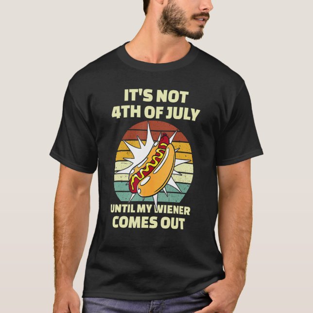 Funny Hotdog It's Not 4th of July Until My Wiener  T-Shirt (Vorderseite)