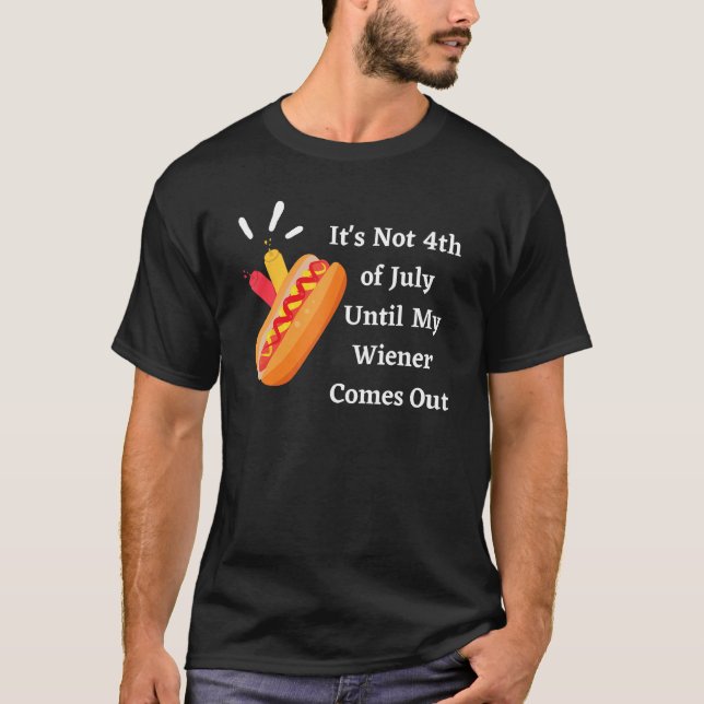 Funny Hotdog It's Not 4th of July Until My Wiener  T-Shirt (Vorderseite)