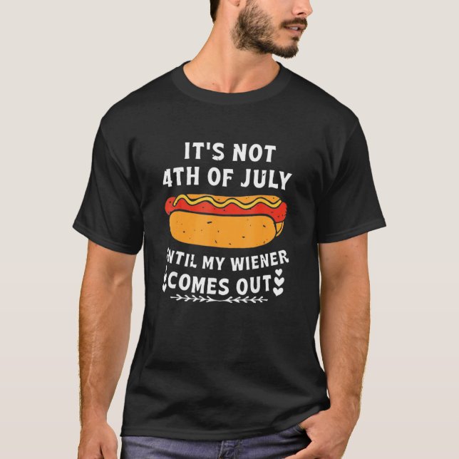 Funny Hotdog It's Not 4th of July Until My Wiener  T-Shirt (Vorderseite)