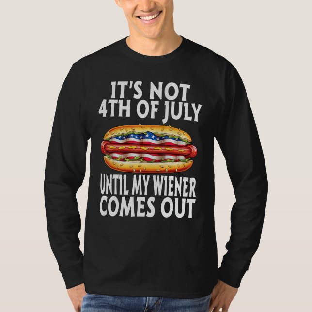 Funny Hotdog It's Not 4th of July Until My Wiener  T-Shirt (Vorderseite)