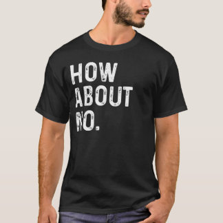 Funny How about No Rude Offensive Slogan T-Shirt