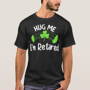 Funny Hug Me Ich bin Remüde St Patrick's Day Retir T-Shirt