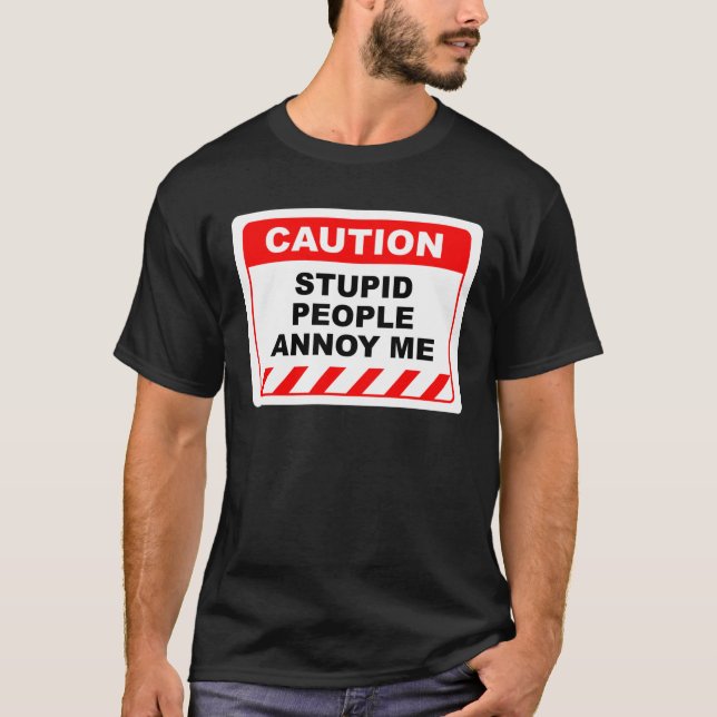 Funny Human Cauce Label Stupid People Annoy Me T-Shirt (Vorderseite)