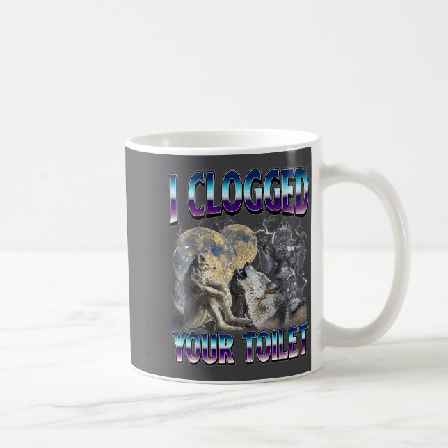 Funny Humor Saying I Clogged Your Toilet Wolf Meme Kaffeetasse (Rechts)