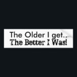 Funny humor The Older I Get. Die Better I Was! Autoaufkleber<br><div class="desc">Retro Saying. "The Older I get...  The Better I Was!" designed here with contrasting schreiben zu,  um zu further make the point!! Enjoy Life & Thanks For Stopping By!</div>