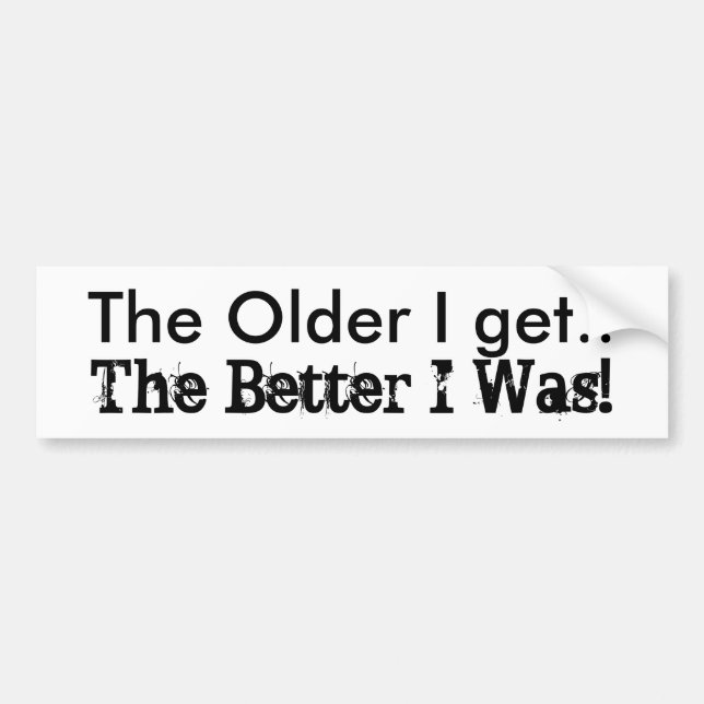 Funny humor The Older I Get. Die Better I Was! Autoaufkleber (Vorne)