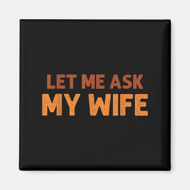 Funny Husband Let Me Ask My Wife Quote Humor  Magnet (Vorne)