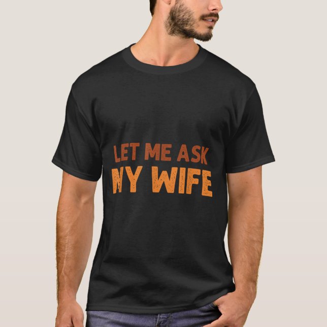 Funny Husband Let Me Ask My Wife Quote Humor  T-Shirt (Vorderseite)