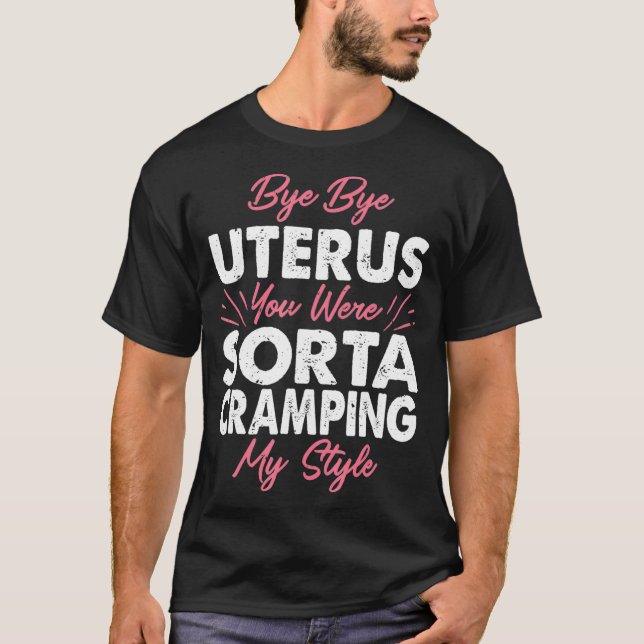 Funny Hysterectomy Bye Uterus You Were Cramping My T-Shirt (Vorderseite)