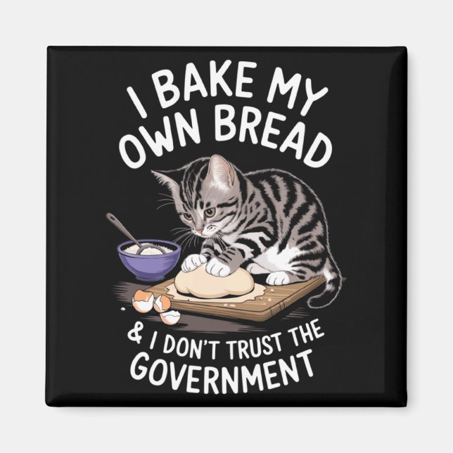 Funny I Bake My Own Bread And Dont Trust The Gove  Magnet (Vorne)