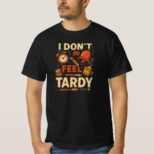 Funny I Don't Feel Tardy Shirt