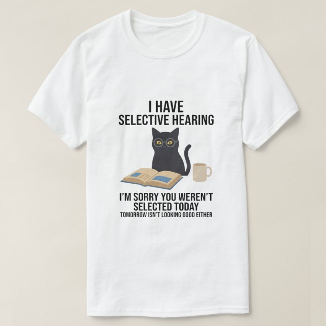 Funny I Have Selective Hearing You Werent cat joke T-Shirt (Design vorne)