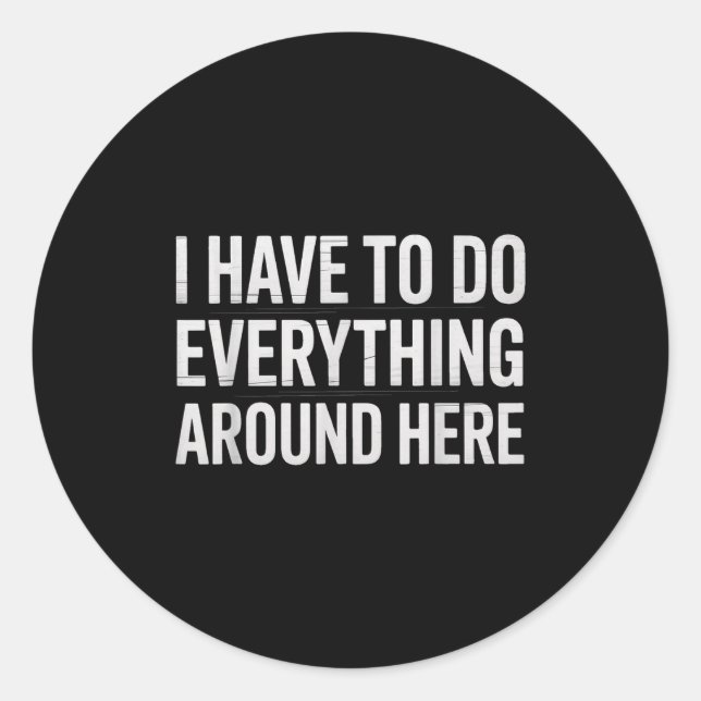 Funny I Have To Do Everything Around Here Saying H Runder Aufkleber (Vorderseite)