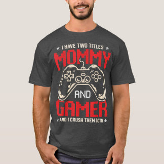 Funny I Have Two Titles Mommy And Gamer Video Game T-Shirt
