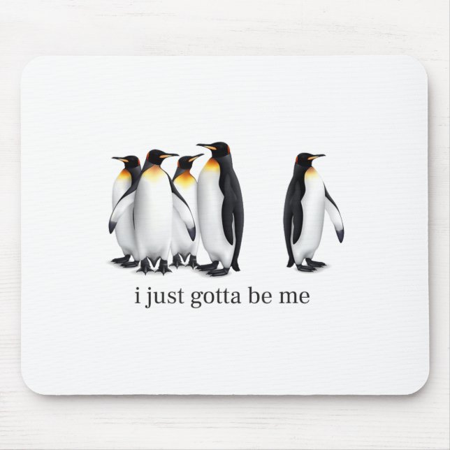 Funny I Just Gotta Be Me Penguin Quote Spheniscida Mousepad (Vorne)