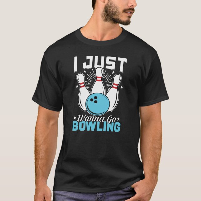 Funny I just Wanna Go Bowling Game Sport T-Shirt (Vorderseite)