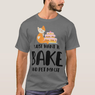 Funny I Just Want To Bake and Pet My Cat Baking Ca T-Shirt