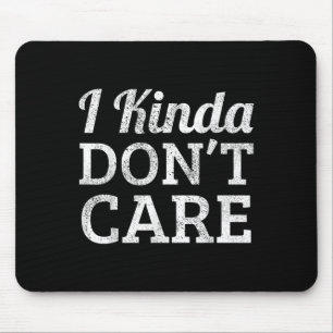 Funny I Kinda Don't Care Statement - I Kinda Dont Mousepad