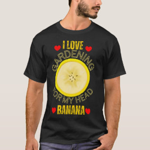 Funny I Liebe Gärtnern für meine Kopfbanane T-Shirt