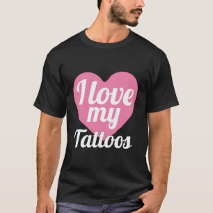 Funny I Liebe My Tattoos Body Art Tinte T-Shirt