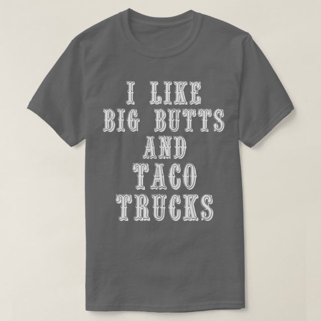 Funny I Like Big Butts and Taco Trucks  T-Shirt (Design vorne)