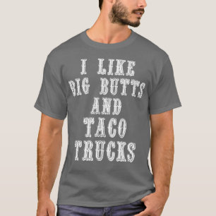 Funny I Like Big Butts and Taco Trucks  T-Shirt