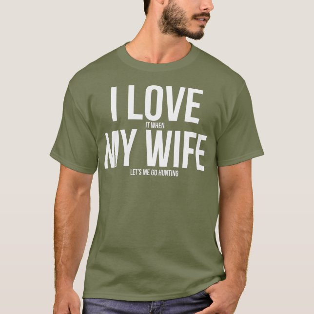 Funny I Love When My Wife Lets Me Go Hunting T-Shirt (Vorderseite)