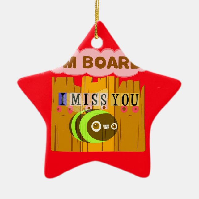 Funny I Miss You Ich bin gelangweilt Keramik Ornament (Vorne)