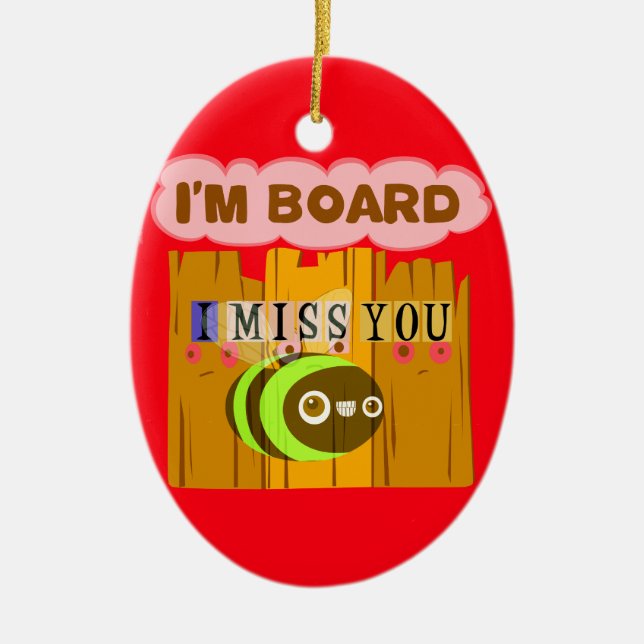 Funny I Miss You Ich bin gelangweilt Keramikornament (Vorne)