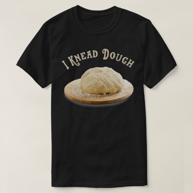 Funny I Need I Knead Dough Baker Cook Pastry Desse T-Shirt (Design vorne)