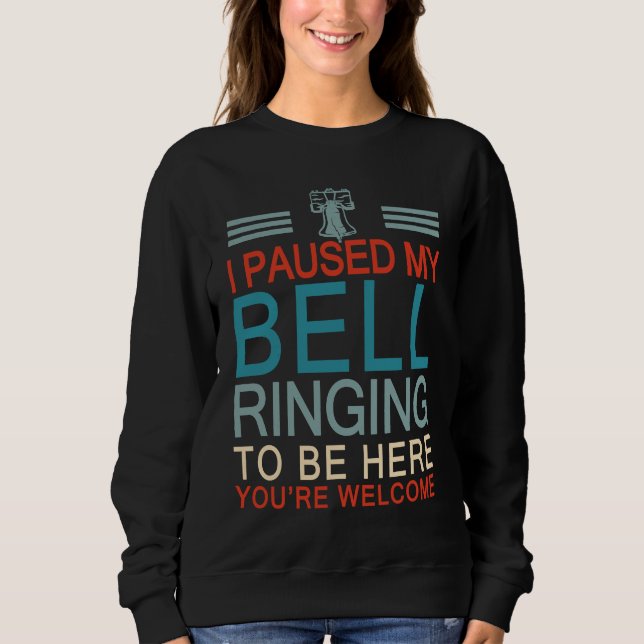Funny I Paused My Bell Ringing To Be Here For A Be Sweatshirt (Vorderseite)