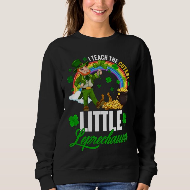 Funny I Teach The Cutest Little Leprechauns St Pat Sweatshirt (Vorderseite)