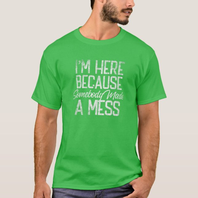 Funny, ich bin hier, jemand hat Mess Cleaning Cust T-Shirt (Vorderseite)