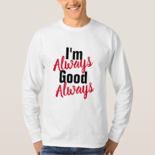 Funny "Ich bin immer gut" - Lange Seele T-Shirt