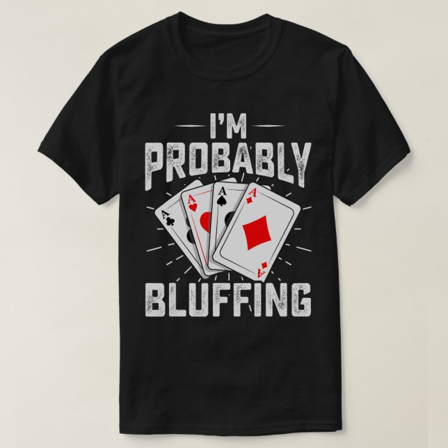 Funny ich bin wahrscheinlich Bluffing Poker Player T-Shirt (Design vorne)