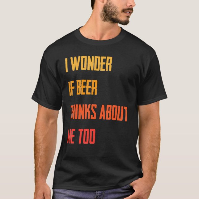 Funny ich frage mich, ob Bier über mich nachdenkt  T-Shirt (Vorderseite)