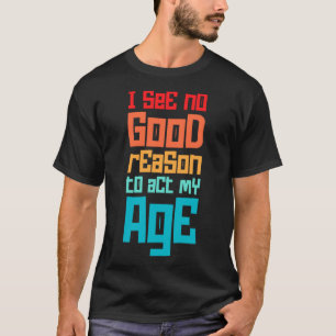 Funny ich sehe keinen guten Grund, mein Alter Spaß T-Shirt