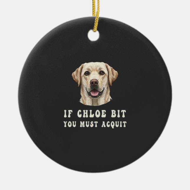 Funny If Chloe Bit You Must Acquit Labrador lovers Keramik Ornament (Vorne)