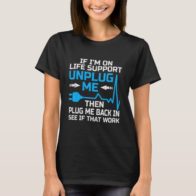 Funny If I'm On Life Support Unplug Me Then Plug M T-Shirt (Vorderseite)