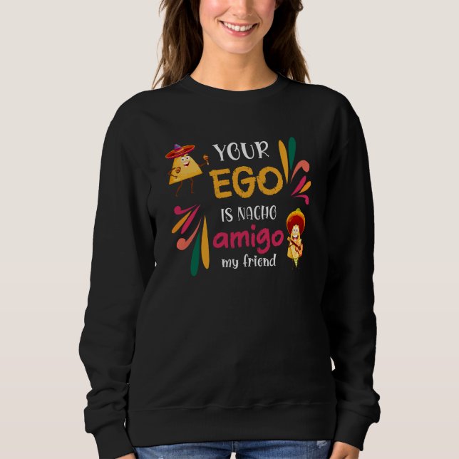 Funny IHR EGO IST NACHO AMIGO Custom Text Sweatshirt (Vorderseite)