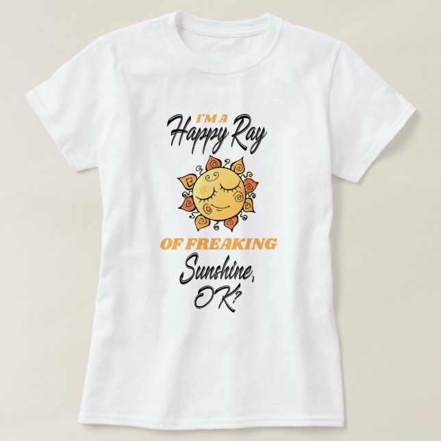 Funny Im a Happy Ray of Freaking Sunshine T-Shirt (Design vorne)