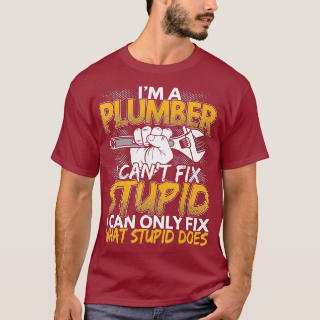 Funny Im a Plumber I Cant Fix Stupid Design T-Shirt (Vorderseite)